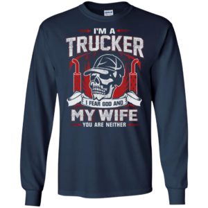 I’m a trucker i fear god and my wife trucks driver husband halloween long sleeve