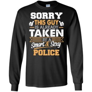 Police – gift for boyfriend husband or lover – sorry this guy is already taken by smart and sexy long sleeve