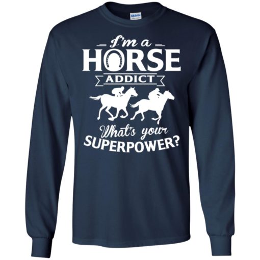 I’m a horse addict what’s your superpower funny ride horse sport lovers trainers long sleeve