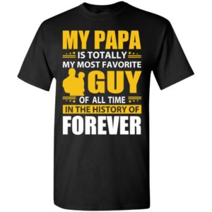 My papa is totally my most favorite guy of all time father son family t-shirt