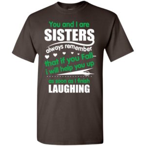 Sisters always remember if you fall i will help you up as soon as i finish laughing t-shirt