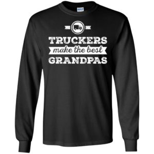 Father’s day gift for truck drivers – truckers make the best grandpas long sleeve