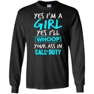 Yes i’m a girl yes i’ll whoop your ass in call of duty proud gamer gift long sleeve