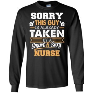 Nurse – gift for boyfriend husband or lover – sorry this guy is already taken by smart and sexy long sleeve