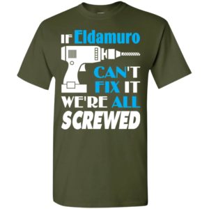 If eldamuro can’t fix it we all screwed eldamuro name gift ideas t-shirt