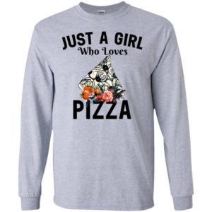 Just a girl who loves pizza long sleeve
