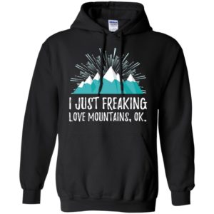 I just freaking love mountains hoodie