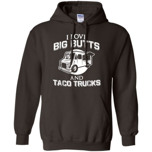 I love big butts and taco trucks funny truck driver mexican food gift hoodie