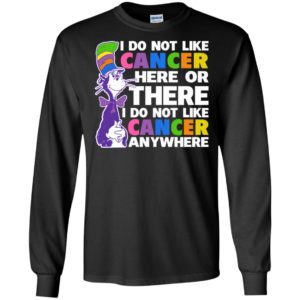 Cancer awareness i do not like cancer here or there gifts long sleeve