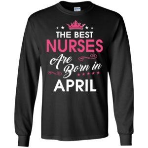 The best nurses are born in april long sleeve