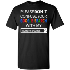 Nurse degree please don’t confuse your google search t-shirt