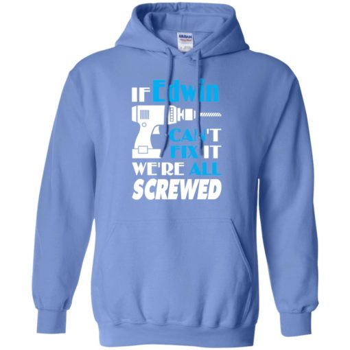 If edwin can’t fix it we all screwed edwin name gift ideas hoodie