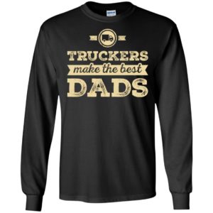 Truckers make the best dads gift for trucks driver father day long sleeve