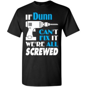 If dunn can’t fix it we all screwed dunn name gift ideas t-shirt