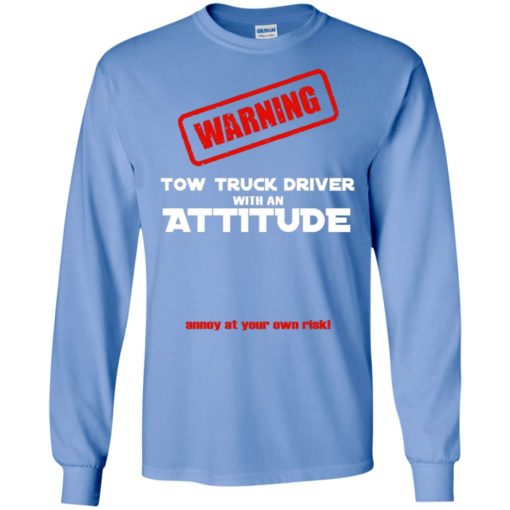 Warning tow truck driver with an attitude annoy at your own risk funny long sleeve