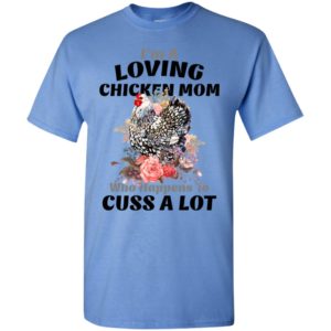 I’m a loving chicken mom who happens to cuss a lot t-shirt