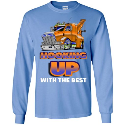 Hooking up with the best funny tow truck driver quote long sleeve