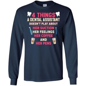 4 things a dental assistant doesn’t play about funny dentist gift womens long sleeve