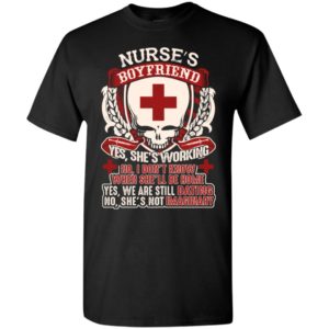 Working nurse’s boyfriend don’t know when she’ll be home t-shirt