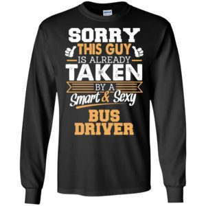 Bus driver – gift for boyfriend husband or lover – sorry this guy is already taken by smart and sexy long sleeve