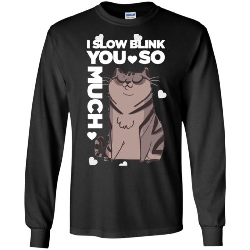 I slow blink you so much funny cat lover long sleeve