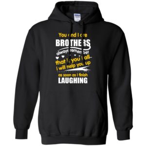 Brothers always remember if you fall i will help you up as soon as i finish laughing hoodie