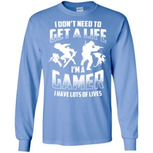 I don’t need to get a life i’m a gamer have lots of lives funny gaming action long sleeve