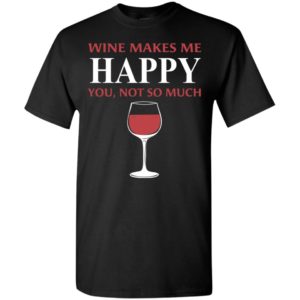 Wine make me happy you not so much gift for women t-shirt