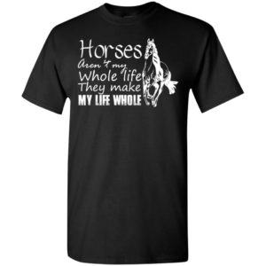 Horses aren’t my whole life they make my life whole retro horse lover t-shirt