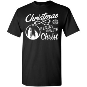 Christmas begins with christ t-shirt