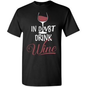 Wine lover in doubt drink wine funny drinking t-shirt