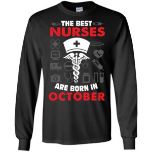 The best nurses are born in october birthday gift long sleeve