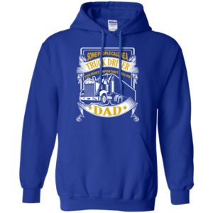 Trucker dad gift some people call me truck driver but important call me dad hoodie
