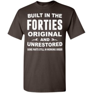 Built in the forties original and unrestored 40th birthday gift t-shirt