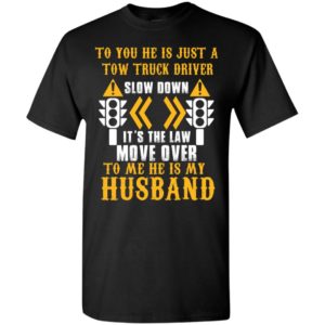 Tow truck driver to me he is my husband funny couple wife t-shirt