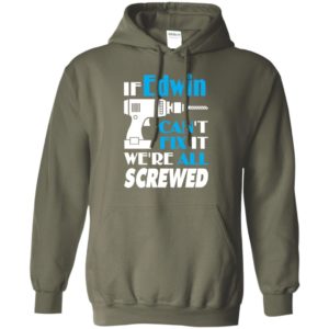 If edwin can’t fix it we all screwed edwin name gift ideas hoodie