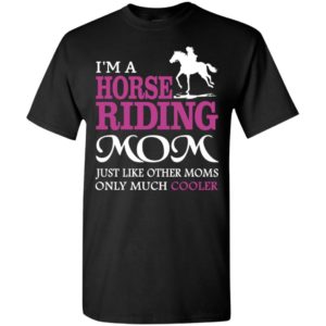 I’m a horse riding mom just cooler funny horse lover mother t-shirt