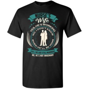 Working nurse’s wife don’t know when he’ll be home t-shirt