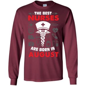 The best nurses are born in august birthday gift long sleeve