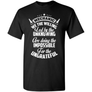 Mechanic we the willing are doing the impossible funny mechanics gift for dad grandpa t-shirt