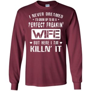 I never dreamed i’d grown up to be a perfect wife funny couple love gift long sleeve