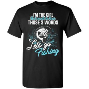 I’m the girl that wants to hear let’s go fishing retro fishing lover t-shirt