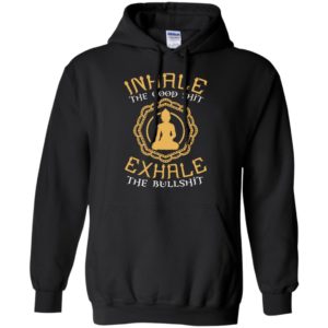 Inhale the good shit exhale the bullshit buddha quote hoodie