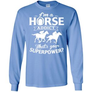 I’m a horse addict what’s your superpower funny ride horse sport lovers trainers long sleeve