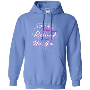 I dont always enjoy being retired oh wait yes i do funny retirement saying gift hoodie