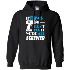 If hayes can’t fix it we all screwed hayes name gift ideas hoodie