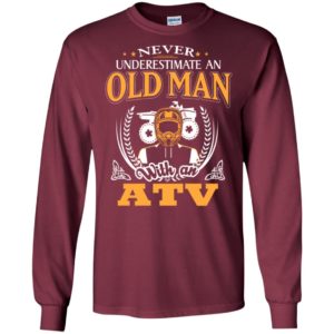 Never underestimate an old man with an atv funny all terrain vehicle long sleeve