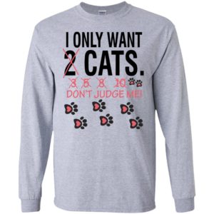 I only want cats don’t judge me funny cat lover gift long sleeve
