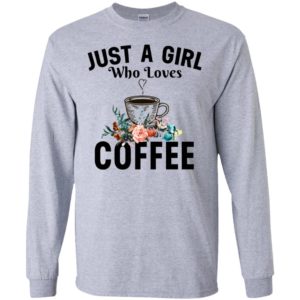 Just a girl who loves coffee long sleeve