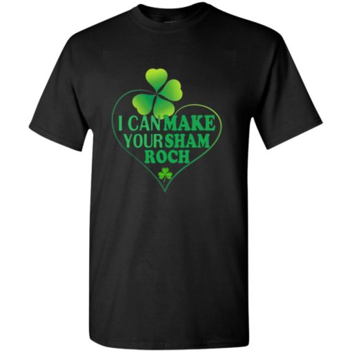 I can make your sham rock heart funny irish lucky leaf – sai chinh ta roch t-shirt